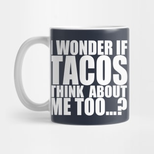 I wonder if tacos thinks about me too Mug